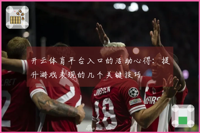 开云体育平台入口的活动心得：提升游戏表现的几个关键技巧