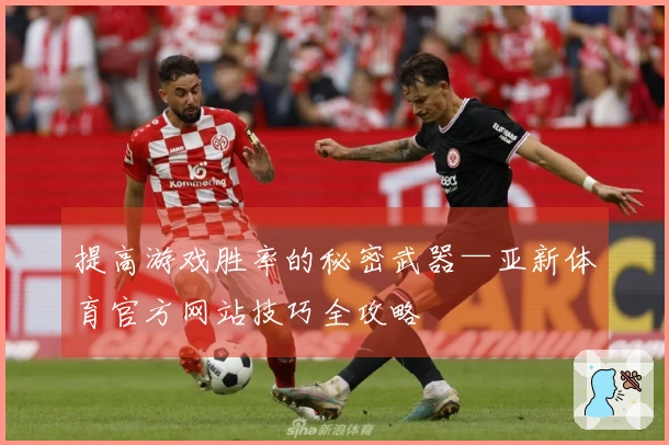 提高游戏胜率的秘密武器—亚新体育官方网站技巧全攻略